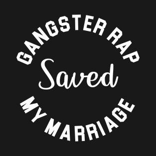 Gangster rap saved my marriage T-Shirt