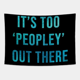 It's too 'peopley' out there Tapestry