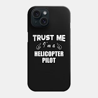 Helicopter Pilot - Trust me I'm a Helicopter Pilot Phone Case