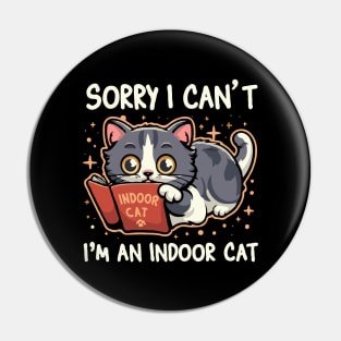 Sorry I Can't I'm An Indoor Cat. Funny Pin