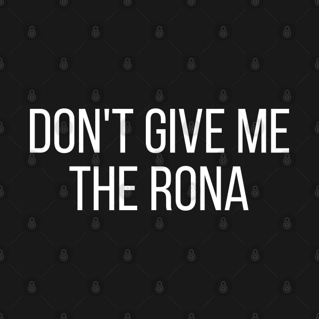 Don't Give Me the Rona COVID-19 Funny by MalibuSun