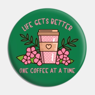 Life Gets Better One Coffee At A Time Pin