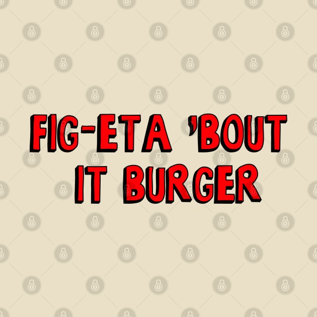 Bobs: Fig-Eta 'Bout It Burger by zerobriant