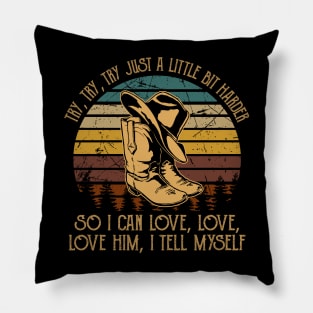 Try, Try, Try Just A Little Bit Harder So I Can Love, Love, Love Him, I Tell Myself Cowboy Boot Hat Vintage Pillow