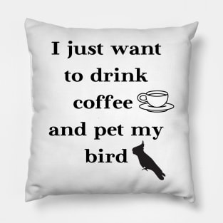 I just want to drink coffee and pet my bird quote white Pillow