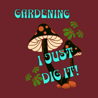 I dig gardening T-Shirt