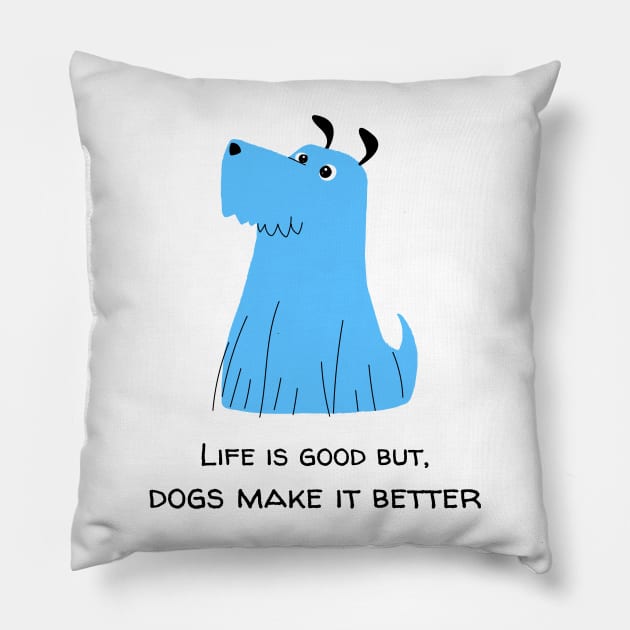 Life is good but, dogs make it better dog lover Pillow by Dream the Biggest