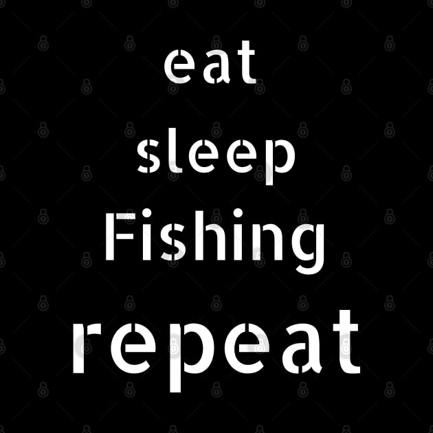 eat sleep fishing repeat by Love My..