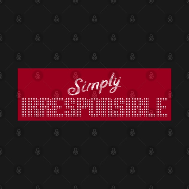 Simply Irresponsible by TenomonMalke