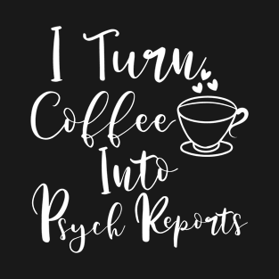 I Turn Coffee Into Psych Reports T-Shirt