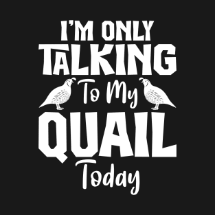 Im Only Talking to my Quail Today Funny T-Shirt