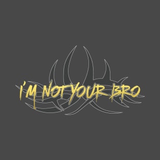 I'm Not Your Bro. T-Shirt