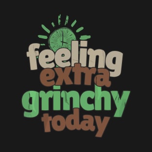 Feeling extra grinchy today T-Shirt