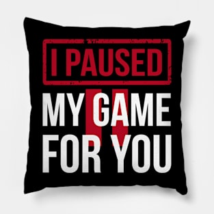 I Paused My Game to Be Here Pillow