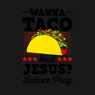 Wanna Taco Bout Jesus Lettuce Pray Christian Bible Gift T-Shirt