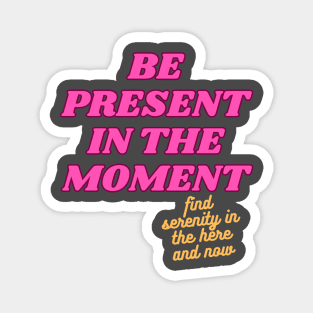 Be Present In The Moment Magnet