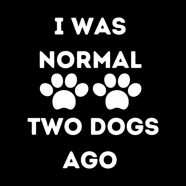 Funny Dog Lover - I Was normal Two Dogs Ago by EslamMohmmad