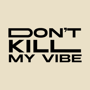 Don't kill my vibe T-Shirt