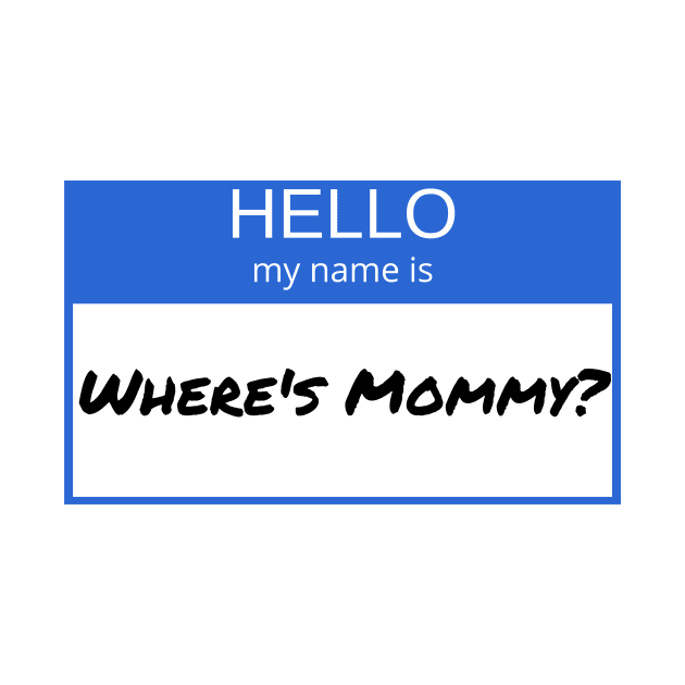 Hello My Name Is Wheres Mommy by Funnin' Funny