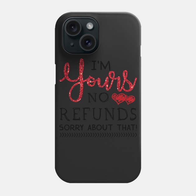 I_m Yours No Refunds Love Valentine T-shirt Phone Case by TeeLovely