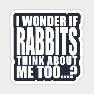 i wonder if rabbits think about me too Magnet