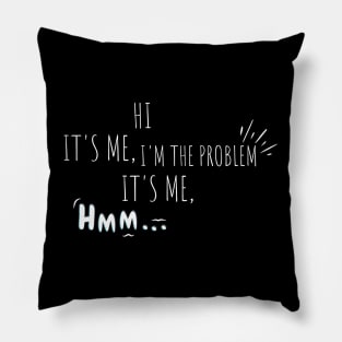 Hi It's Me Im The Problem It's Me Pillow