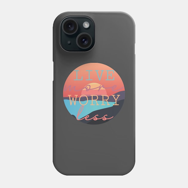 Live More Worry Less design Phone Case by Creative Concept Designs