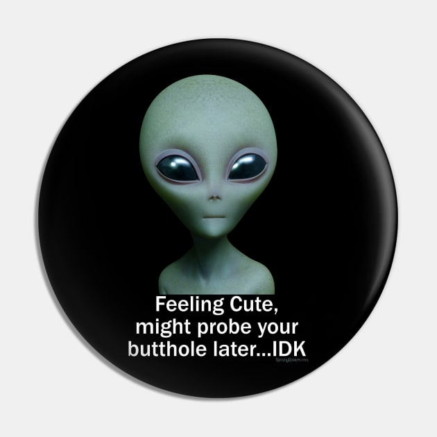 Feeling Cute, might probe your butthole...IDK Pin by RainingSpiders