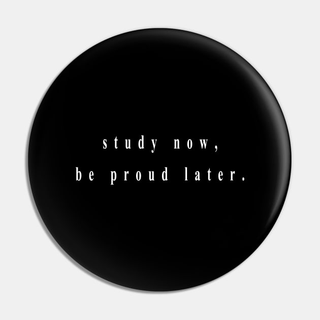 study now, be proud later. (white writting) Pin by Musers Apparel