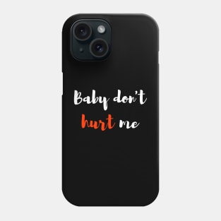 Baby don't hurt me Phone Case