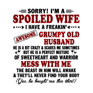 sorry! I'm a spoiled wife I have a freakin grumpy old husband T-Shirt