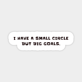 I have a small circle but big goals Magnet