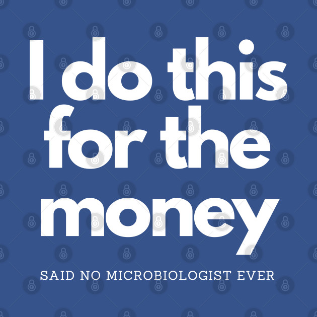 Discover Do This For Money Said No Microbiologist - I Do This For The Money - T-Shirt