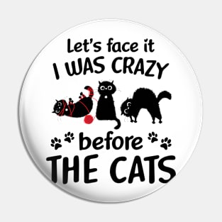 Let_s Face It I Was Crazy Before The Cats Pin