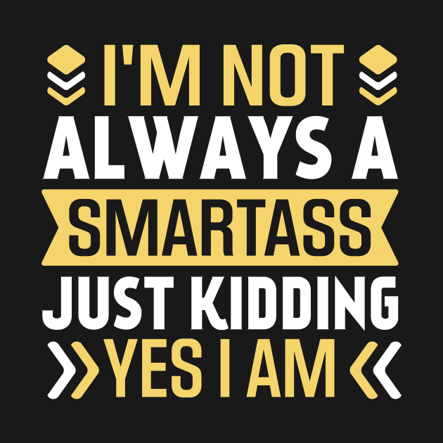 I'm not always a smartass just kidding yes I am by TheDesignDepot