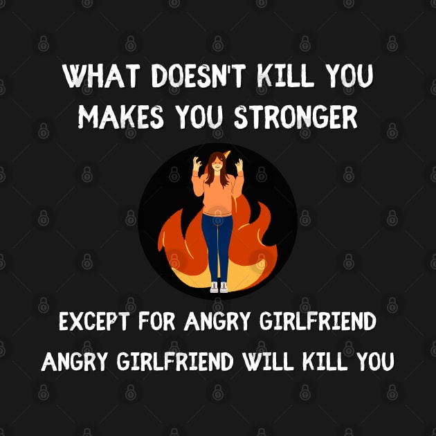 What Doesn't Kill You Makes You Stronger, Except Angry Girlfriend by Shippu Store