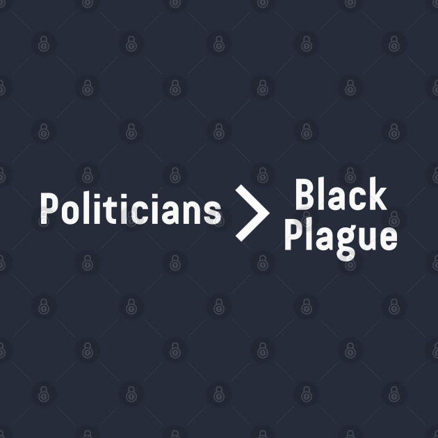 Politicians Are Worse Than The Black Plague by LegitHooligan