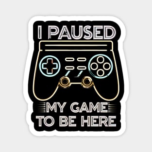 I Paused My Game to Be Here - Funny Gamer Neon Controller Tee Magnet