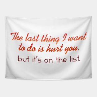 The last thing I want to do is hurt you Tapestry