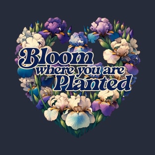 Bloom where you are planted T-Shirt