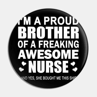 I'm The Proud Brother Of A Freaking Awesome Nurse (And Yes She Bought Me This Shirt) Pin