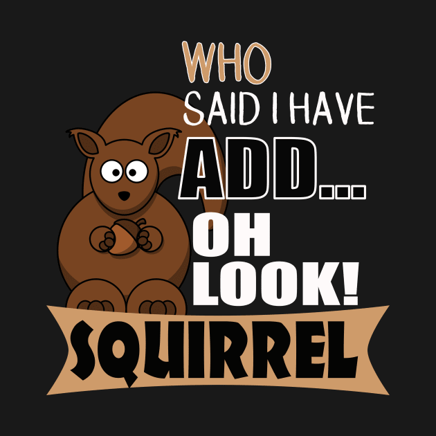 The ADHD Squirrel - Who Says I have ADD, Look Squirrel by 3QuartersToday