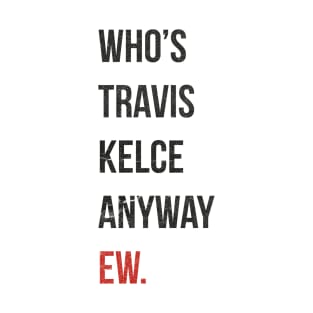 Who’s Travis Kelce Anyway Ew. Grunge T-Shirt