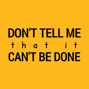 Don't Tell Me That It Can't Be Done T-Shirt