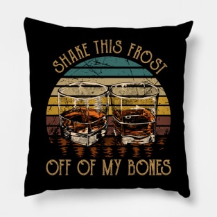 Shake This Frost Off Of My Bones Quotes Music Whiskey Cups Pillow