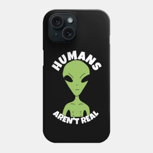 Humans Aren't Real Funny Alien Phone Case