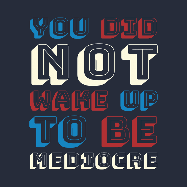 You did not wake up to be mediocre by B A Y S T A L T