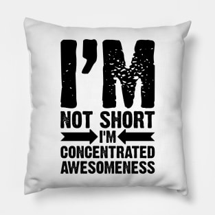 I'm Not Short, I'm Concentrated Awesomeness v2 Pillow