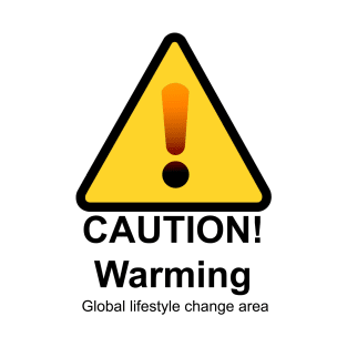 Caution! Warming: a global lifestyle change is needed T-Shirt