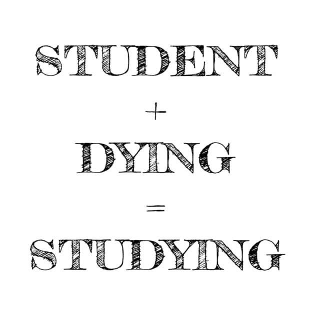 STUDENT+DYING=STUDYING by skstring